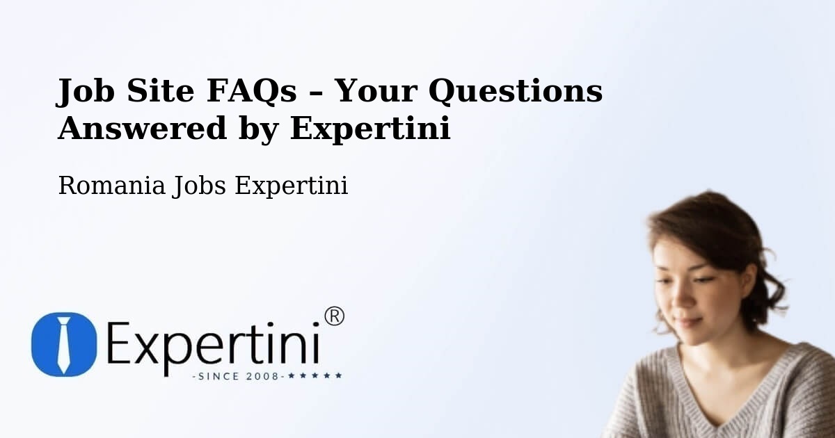 Job Site FAQs – Frequently Asked Questions – Șăulița - Șăulița, Romania Jobs Expertini